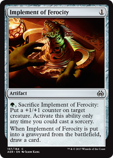 Implement of Ferocity
 {G}, Sacrifice Implement of Ferocity: Put a +1/+1 counter on target creature. Activate only as a sorcery.
When Implement of Ferocity is put into a graveyard from the battlefield, draw a card.